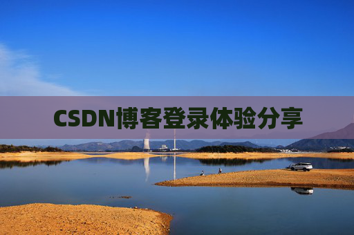 CSDN博客登录体验分享 CSDN博客登录体验分享